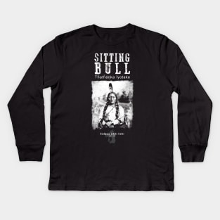 Sitting Bull-Lakota Chief-Warrior-Sioux-Native American-Indian-History Kids Long Sleeve T-Shirt